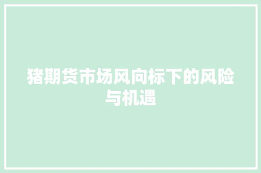 猪期货市场风向标下的风险与机遇