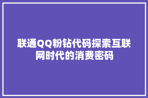 联通QQ粉钻代码探索互联网时代的消费密码