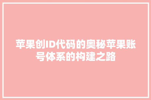 苹果创ID代码的奥秘苹果账号体系的构建之路