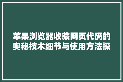 苹果浏览器收藏网页代码的奥秘技术细节与使用方法探析