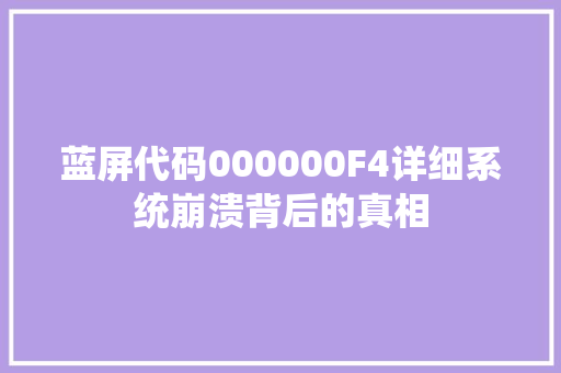 蓝屏代码000000F4详细系统崩溃背后的真相