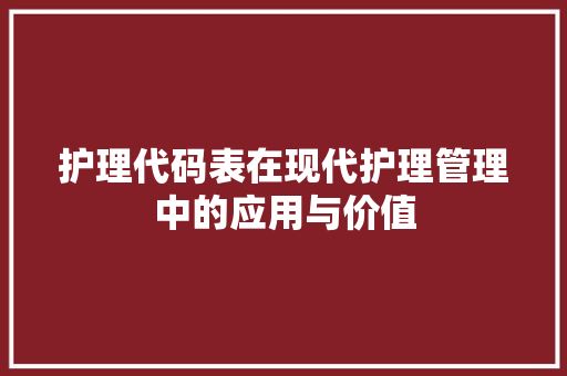 护理代码表在现代护理管理中的应用与价值