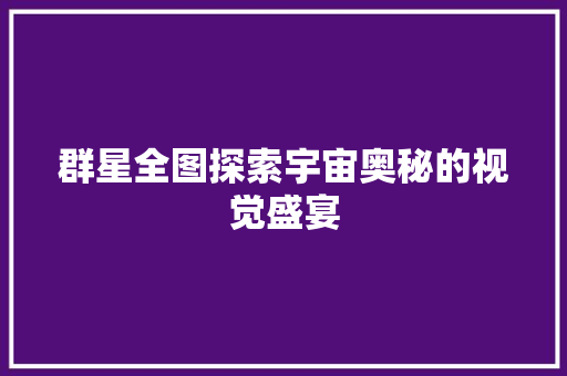 群星全图探索宇宙奥秘的视觉盛宴