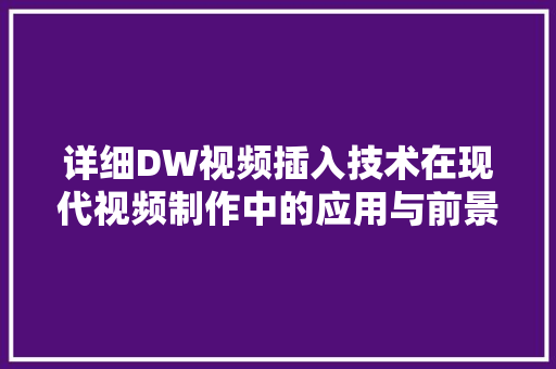 详细DW视频插入技术在现代视频制作中的应用与前景