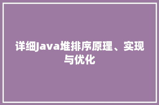 详细Java堆排序原理、实现与优化
