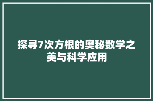 探寻7次方根的奥秘数学之美与科学应用
