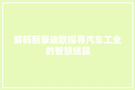 解码新蒙迪欧探寻汽车工业的智慧结晶