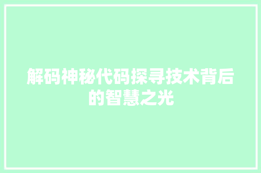 解码神秘代码探寻技术背后的智慧之光