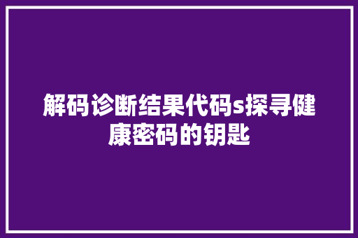 解码诊断结果代码s探寻健康密码的钥匙