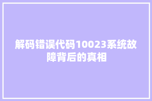 解码错误代码10023系统故障背后的真相