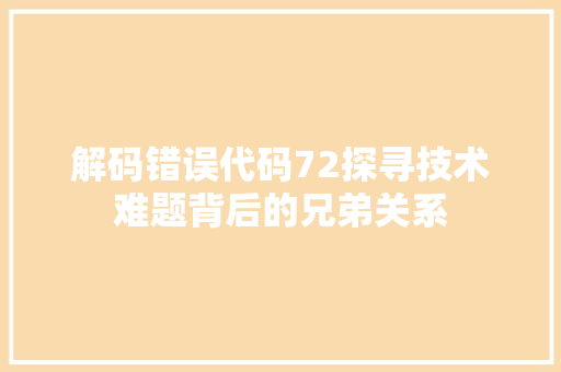 解码错误代码72探寻技术难题背后的兄弟关系