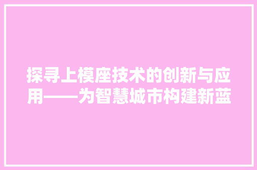 探寻上模座技术的创新与应用——为智慧城市构建新蓝图