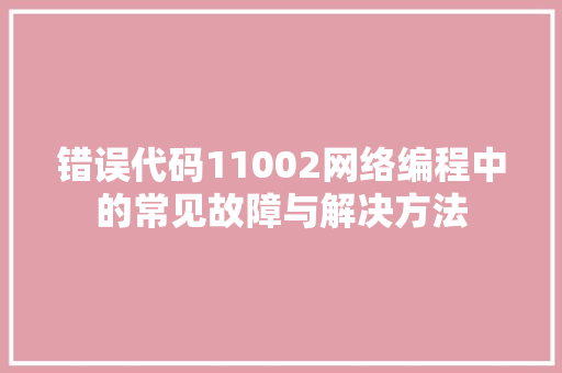 错误代码11002网络编程中的常见故障与解决方法