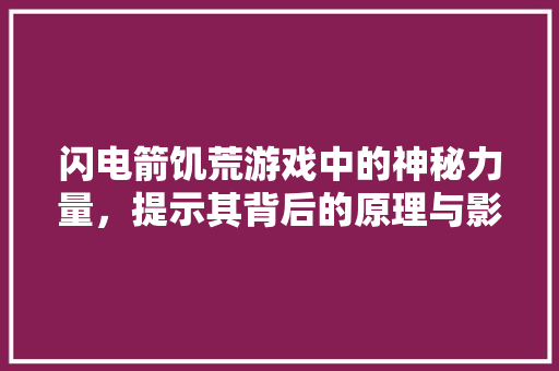 闪电箭饥荒游戏中的神秘力量，提示其背后的原理与影响