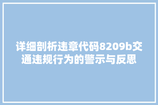 详细剖析违章代码8209b交通违规行为的警示与反思
