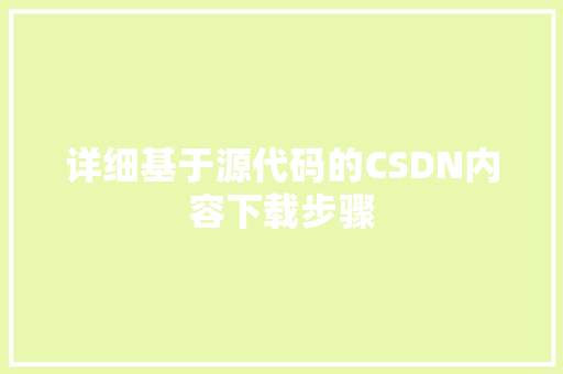 详细基于源代码的CSDN内容下载步骤