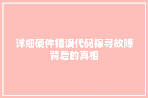 详细硬件错误代码探寻故障背后的真相