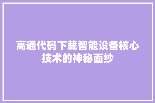 高通代码下载智能设备核心技术的神秘面纱