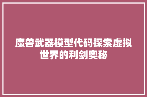 魔兽武器模型代码探索虚拟世界的利剑奥秘