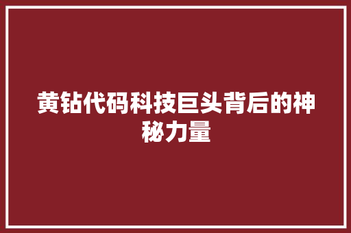 黄钻代码科技巨头背后的神秘力量  第1张