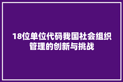 18位单位代码我国社会组织管理的创新与挑战