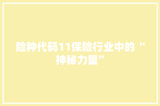 险种代码11保险行业中的“神秘力量”