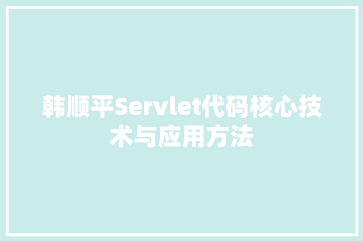 韩顺平Servlet代码核心技术与应用方法