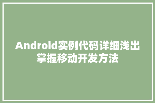 Android实例代码详细浅出掌握移动开发方法