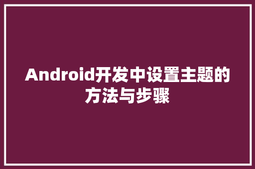Android开发中设置主题的方法与步骤