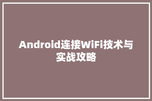 Android连接WiFi技术与实战攻略
