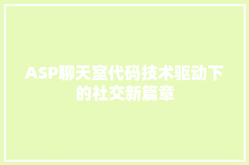 ASP聊天室代码技术驱动下的社交新篇章