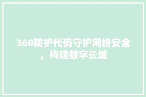 360防护代码守护网络安全，构建数字长城