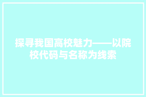 探寻我国高校魅力——以院校代码与名称为线索