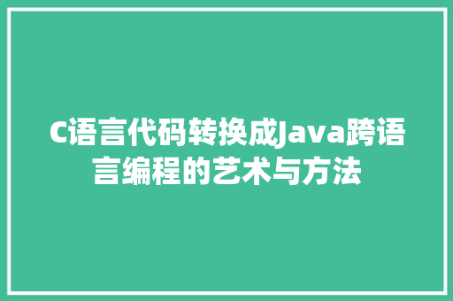 C语言代码转换成Java跨语言编程的艺术与方法