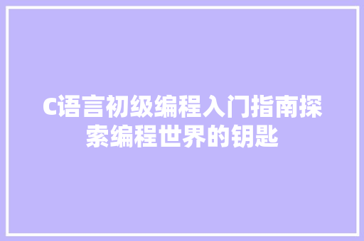 C语言初级编程入门指南探索编程世界的钥匙