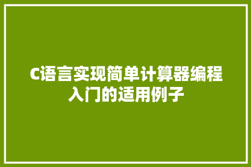 C语言实现简单计算器编程入门的适用例子