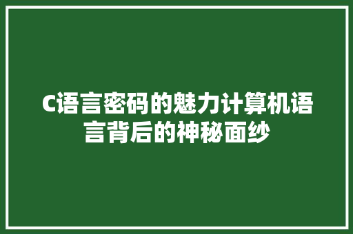 C语言密码的魅力计算机语言背后的神秘面纱
