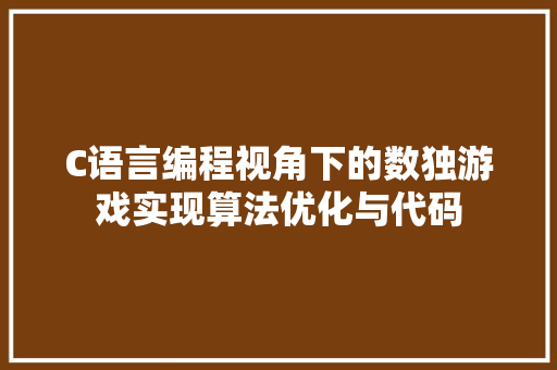 C语言编程视角下的数独游戏实现算法优化与代码