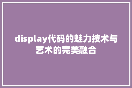 display代码的魅力技术与艺术的完美融合