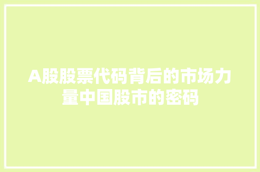 A股股票代码背后的市场力量中国股市的密码