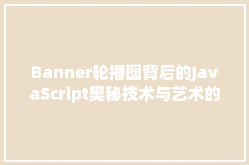 Banner轮播图背后的JavaScript奥秘技术与艺术的完美融合