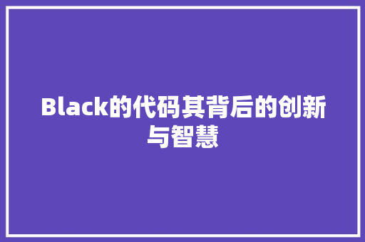 Black的代码其背后的创新与智慧