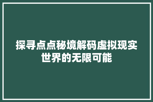 探寻点点秘境解码虚拟现实世界的无限可能