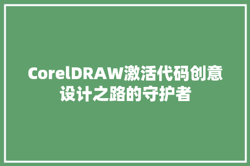 CorelDRAW激活代码创意设计之路的守护者