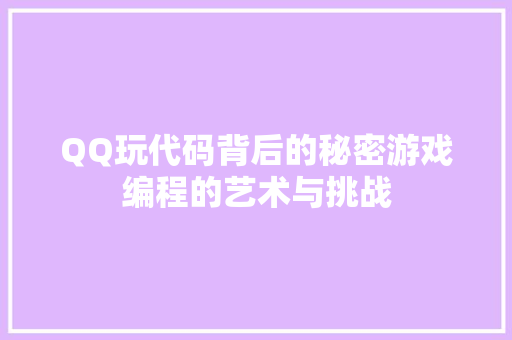 QQ玩代码背后的秘密游戏编程的艺术与挑战