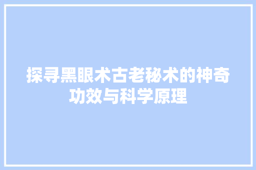 探寻黑眼术古老秘术的神奇功效与科学原理