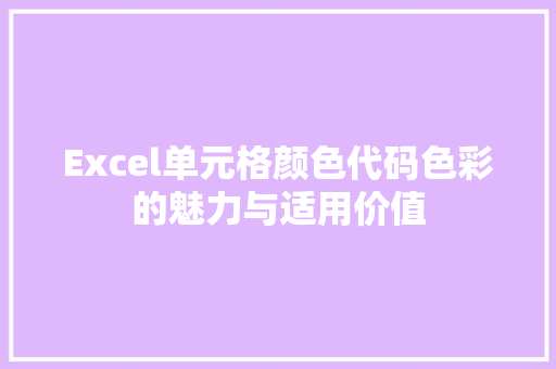 Excel单元格颜色代码色彩的魅力与适用价值
