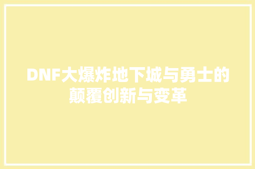 DNF大爆炸地下城与勇士的颠覆创新与变革