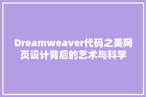 Dreamweaver代码之美网页设计背后的艺术与科学