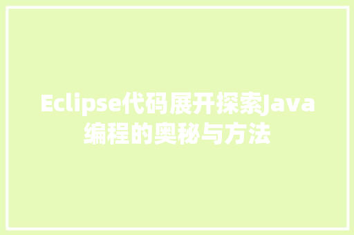 Eclipse代码展开探索Java编程的奥秘与方法